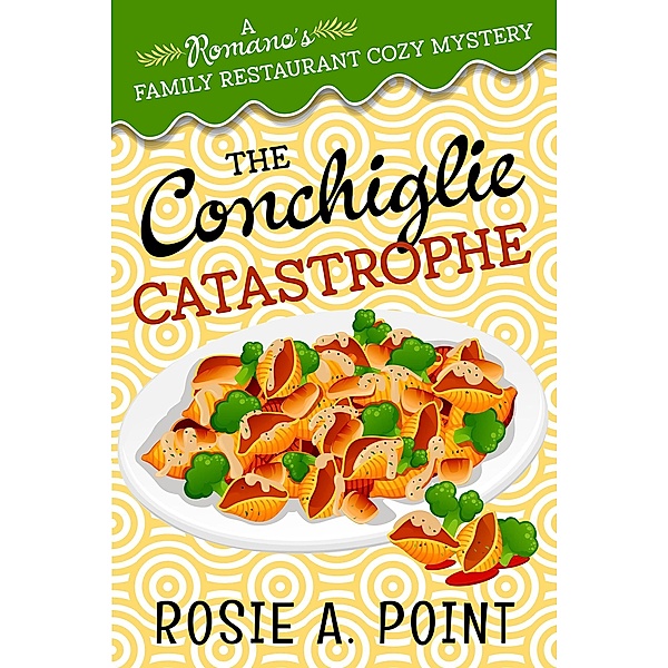 The Conchiglie Catastrophe (A Romano's Family Restaurant Cozy Mystery, #5) / A Romano's Family Restaurant Cozy Mystery, Rosie A. Point