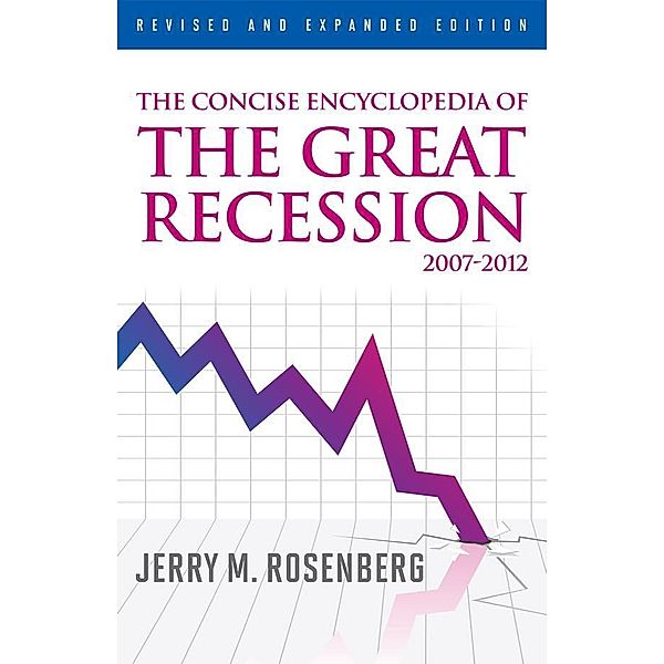 The Concise Encyclopedia of The Great Recession 2007-2012, Jerry M. Rosenberg