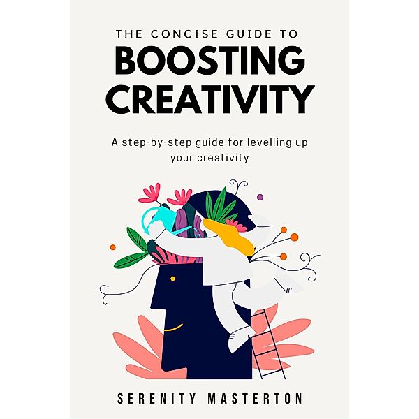 The Concise Guide to Boosting Creativity (Concise Guide Series, #1) / Concise Guide Series, Serenity Masterton