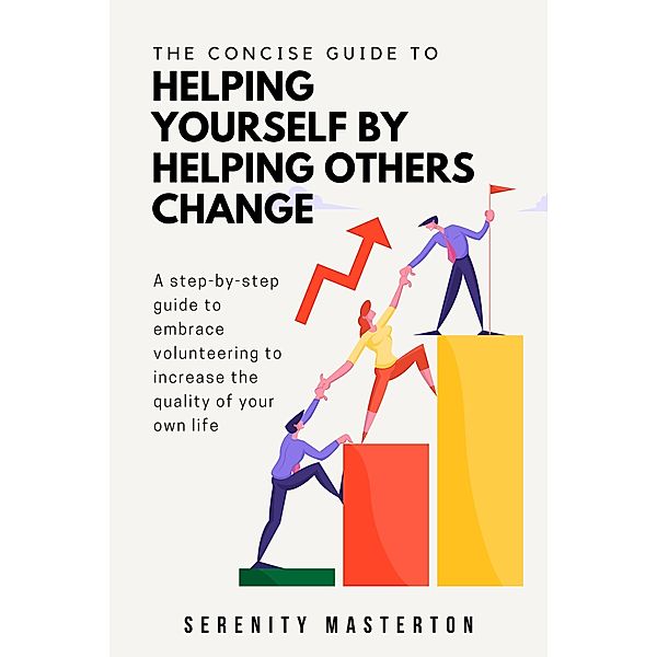 The Concise Guide to Helping Yourself by Helping Others Change (Concise Guide Series, #8) / Concise Guide Series, Serenity Masterton