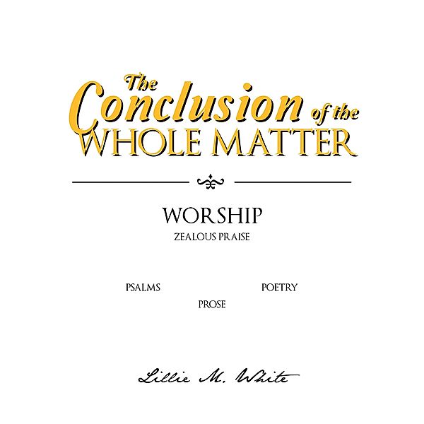 The Conclusion of the Whole Matter - Worship: Zealous Praise, Lillie M. White