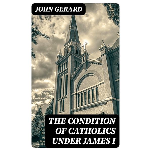 The Condition of Catholics Under James I, John Gerard