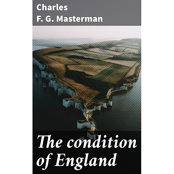 The condition of England, Charles F. G. Masterman