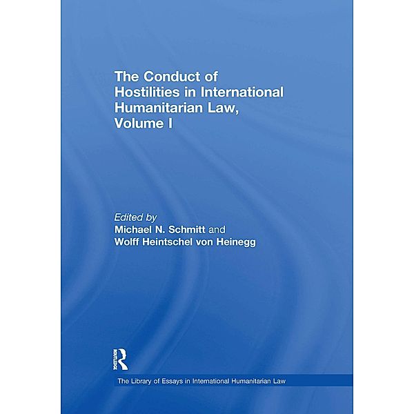 The Conduct of Hostilities in International Humanitarian Law, Volume I, Wolff Heintschel von Heinegg