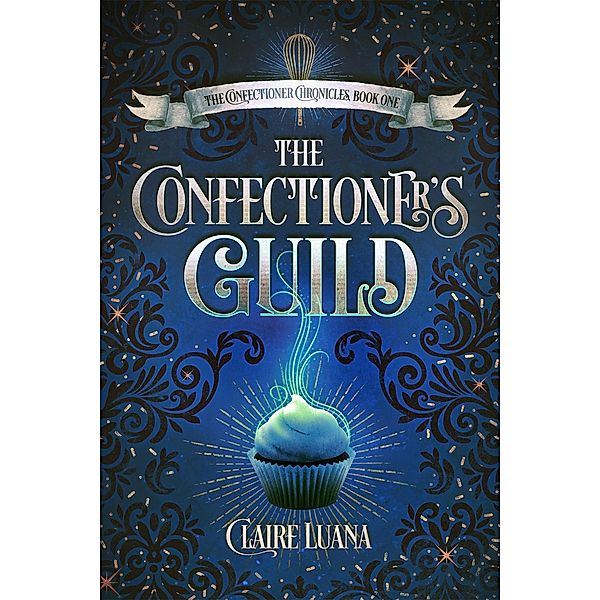 The Confectioner's Guild (The Confectioner Chronicles, #1) / The Confectioner Chronicles, Claire Luana