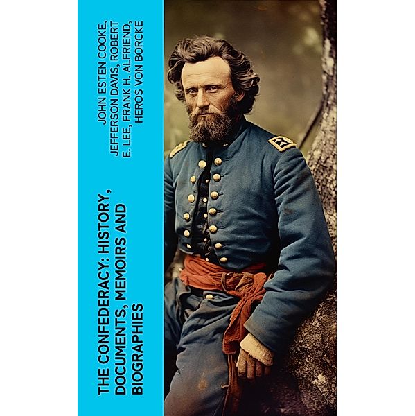 The Confederacy: History, Documents, Memoirs and Biographies, John Esten Cooke, Jefferson Davis, Robert E. Lee, Frank H. Alfriend, Heros von Borcke