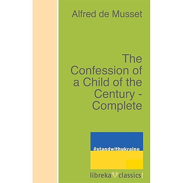 The Confession of a Child of the Century - Complete, Alfred de Musset