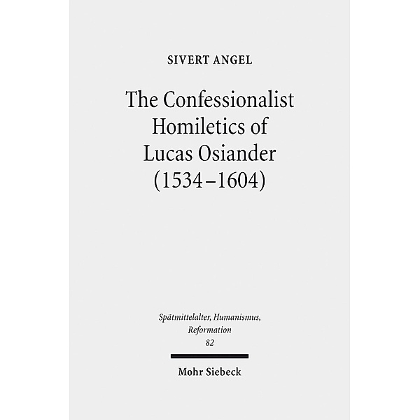 The Confessionalist Homiletics of Lucas Osiander (1534-1604), Sivert Angel