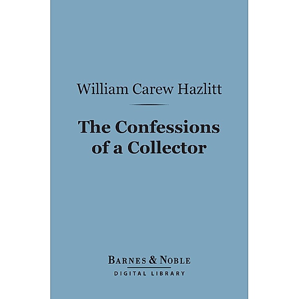 The Confessions of a Collector (Barnes & Noble Digital Library) / Barnes & Noble, William Carew Hazlitt