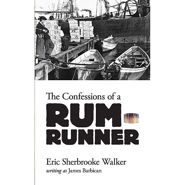 The Confessions of a Rum-Runner, Eric Sherbrooke Walker
