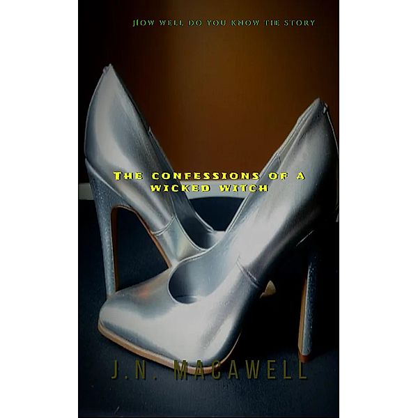 The Confessions Of A Wicked Witch, J. N. Macawell