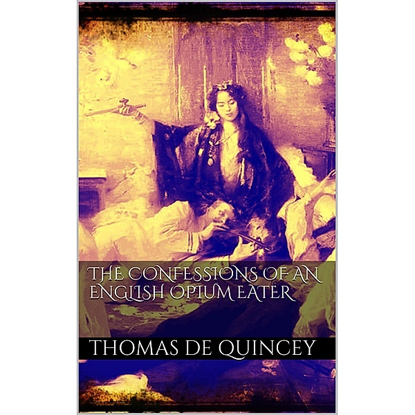 The Confessions of an English Opium Eater, Thomas De Quincey