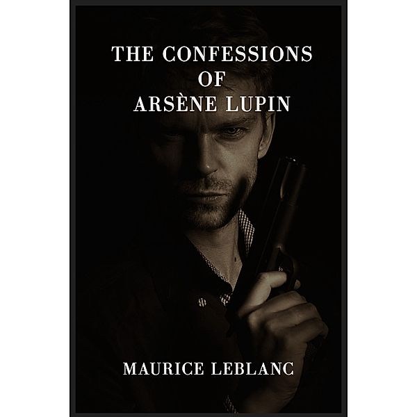 The Confessions of Arsène Lupin, Maurice Leblanc
