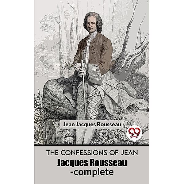 The Confessions Of Jean Jacques Rousseau- complete, Jean Jacques Rousseau