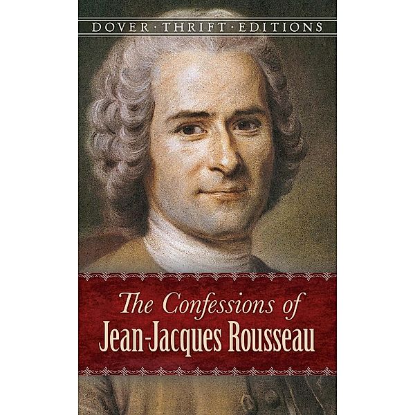 The Confessions of Jean-Jacques Rousseau / Dover Thrift Editions: Biography/Autobiography, Jean-Jacques Rousseau