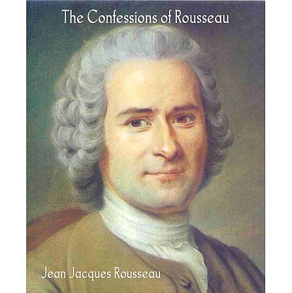 The Confessions of Rousseau, Jean Jacques Rousseau