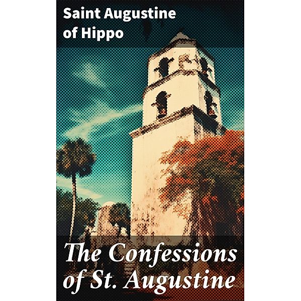 The Confessions of St. Augustine, Saint Augustine Of Hippo