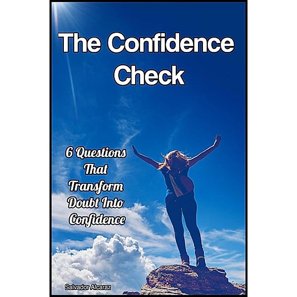 The Confidence Check:  6 Questions That Transform Doubt Into Confidence, Salvador Alcaraz