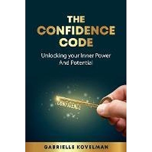 The Confidence  Code: Unlocking  Your Inner Power And Potential, Gabrielle Kovelman