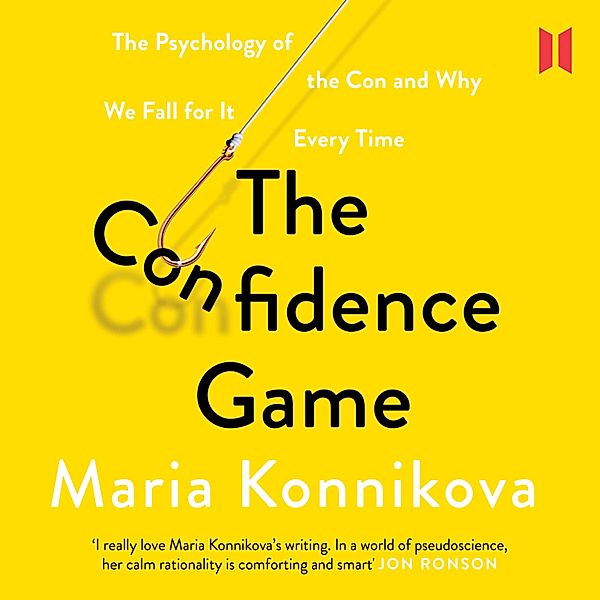 The Confidence Game - The Psychology of the Con and Why We Fall for It Every Time (Unabridged), Maria Konnikova