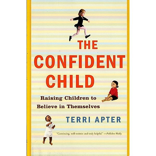 The Confident Child: Raising Children to Believe in Themselves, Terri Apter