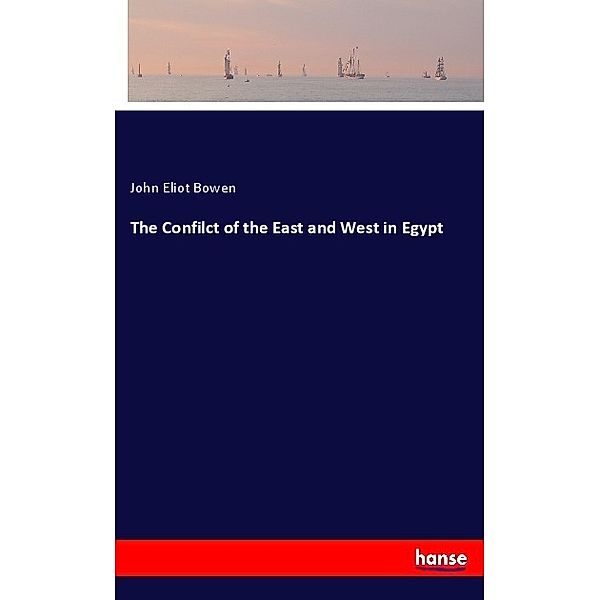 The Confilct of the East and West in Egypt, John Eliot Bowen