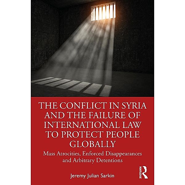 The Conflict in Syria and the Failure of International Law to Protect People Globally, Jeremy Julian Sarkin