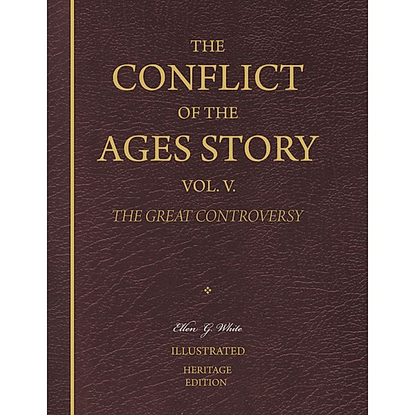 The Conflict of the Ages Story, Vol. V. - The Great Controversy, Ellen G. White