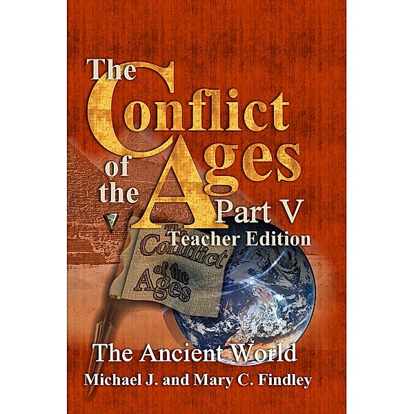 The Conflict of the Ages Teacher Edition V The Ancient World / The Conflict of the Ages Teacher Edition, Michael J. Findley, Mary C. Findley