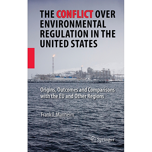 The Conflict Over Environmental Regulation in the United States, Frank T. Manheim
