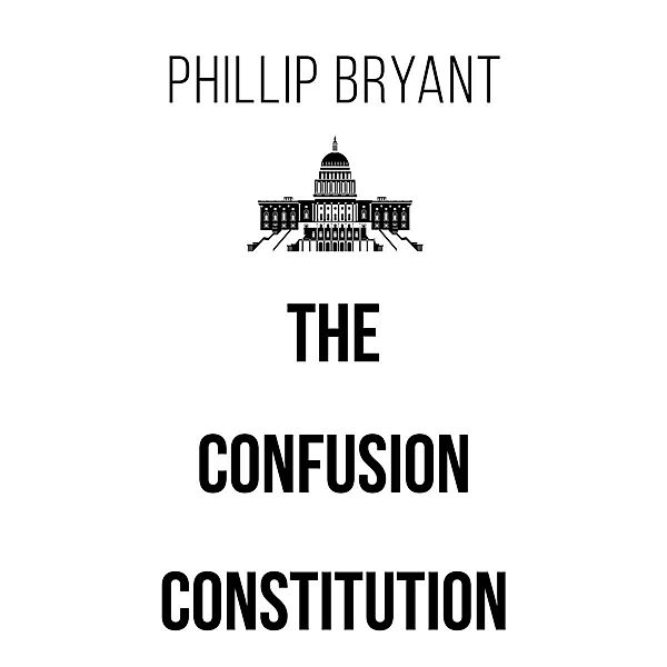 The Confusion Constitution, Phillip Bryant