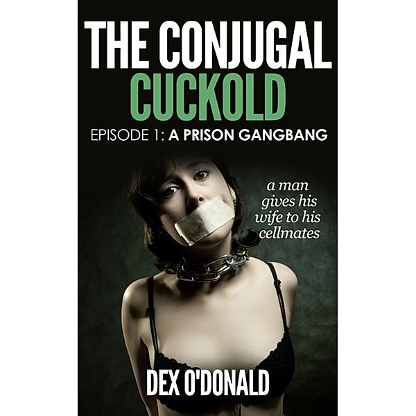 The Conjugal Cuckold: A Prison Gangbang, Dex O'Donald