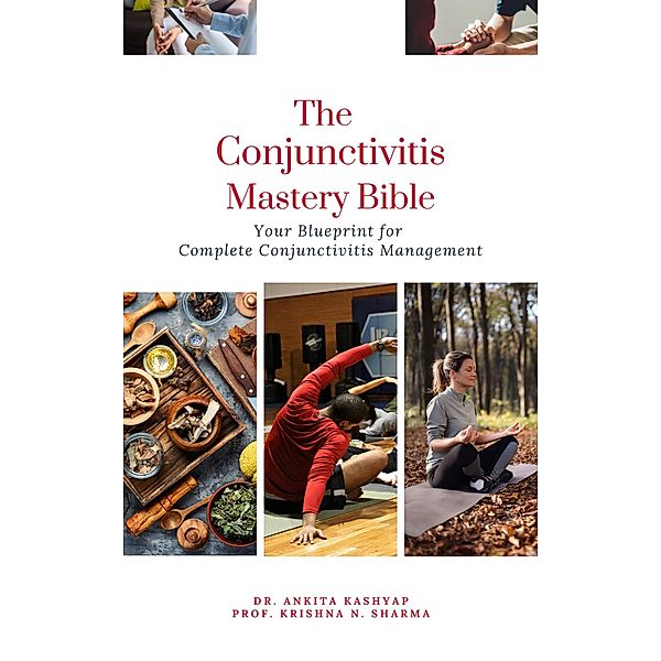 The Conjunctivitis Mastery Bible: Your Blueprint for Complete Conjunctivitis Management, Ankita Kashyap, Krishna N. Sharma