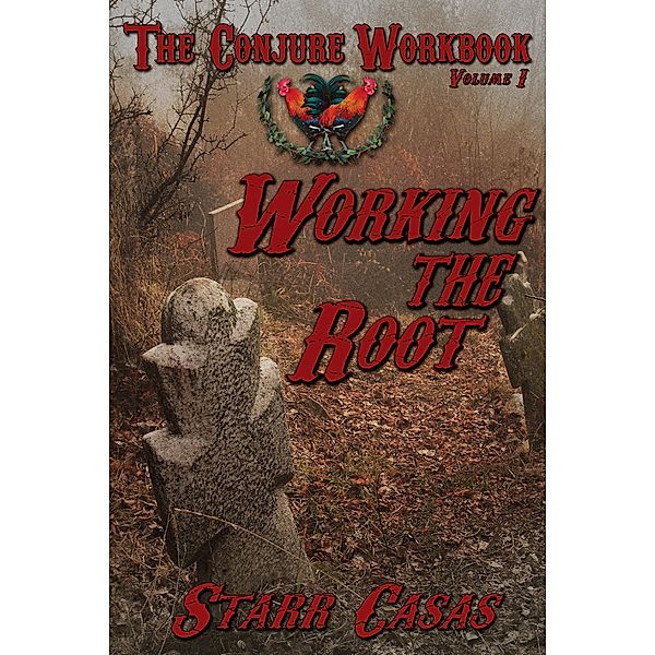 The Conjure Workbook Volume I Working the Root, Starr Casas