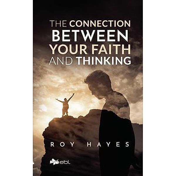 The Connection Between Your Faith and Thinking / EBL Books, Roy Hayes