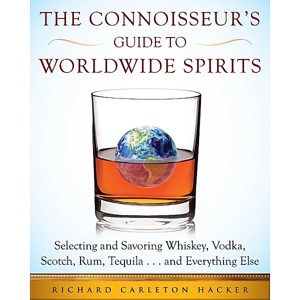 The Connoisseur's Guide to Worldwide Spirits, Richard Carleton Hacker