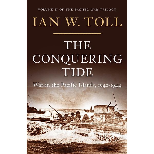 The Conquering Tide: War in the Pacific Islands, 1942-1944 (Vol. 2)  (The Pacific War Trilogy) / The Pacific War Trilogy Bd.2, Ian W. Toll