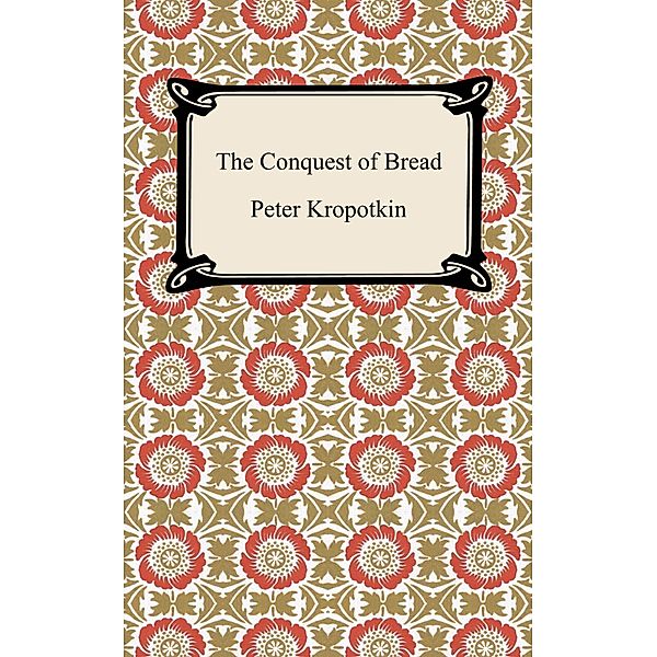 The Conquest of Bread / Digireads.com Publishing, Peter Kropotkin