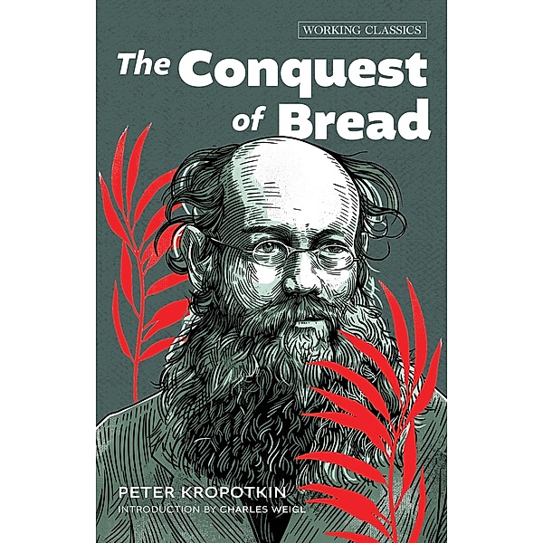 The Conquest of Bread / Working Classics Series Bd.4, Peter Kropotkin