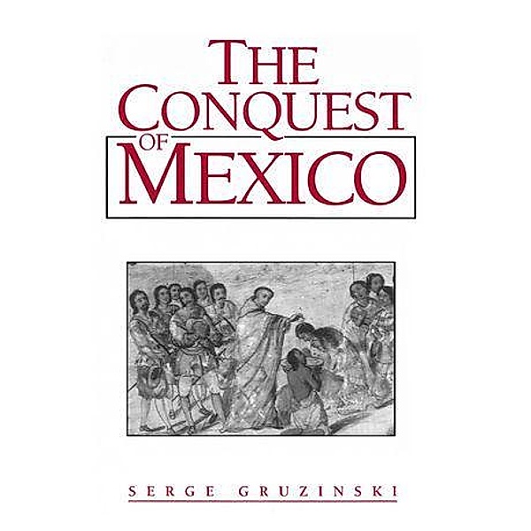 The Conquest of Mexico, Serge Gruzinski