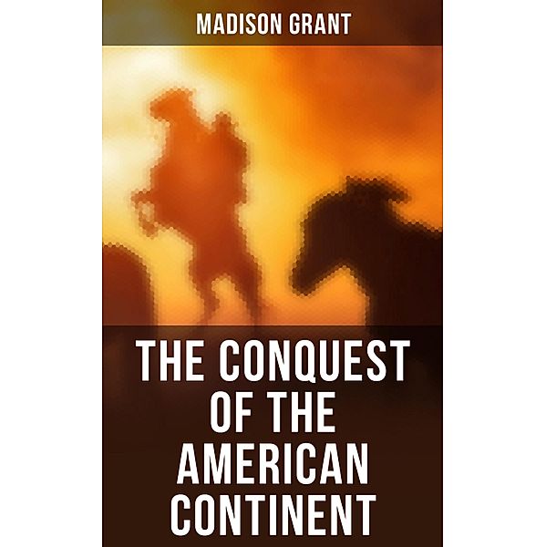 The Conquest of the American Continent, Madison Grant