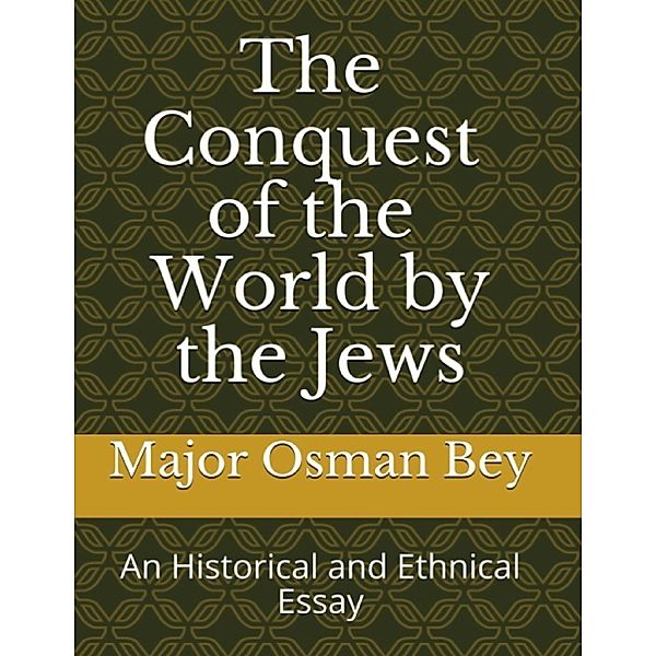 The Conquest of the World By the Jews: An Historical and Ethnical Essay, Major Osman Bey
