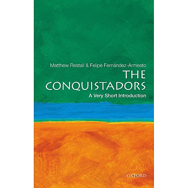 The Conquistadors: A Very Short Introduction / Very Short Introductions, Matthew Restall, Felipe Fernandez-Armesto