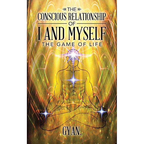 The Conscious Relationship of I and Myself, Gyan.