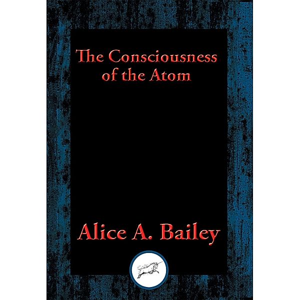 The Consciousness of the Atom / Dancing Unicorn Books, Alice A. Bailey