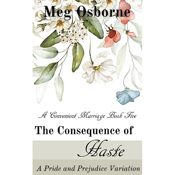 The Consequence of Haste: A Pride and Prejudice Variation (A Convenient Marriage, #5) / A Convenient Marriage, Meg Osborne