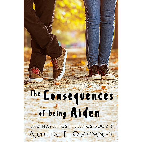 The Consequences of Being Aiden (The Hastings Siblings, #1) / The Hastings Siblings, Alicia J. Chumney