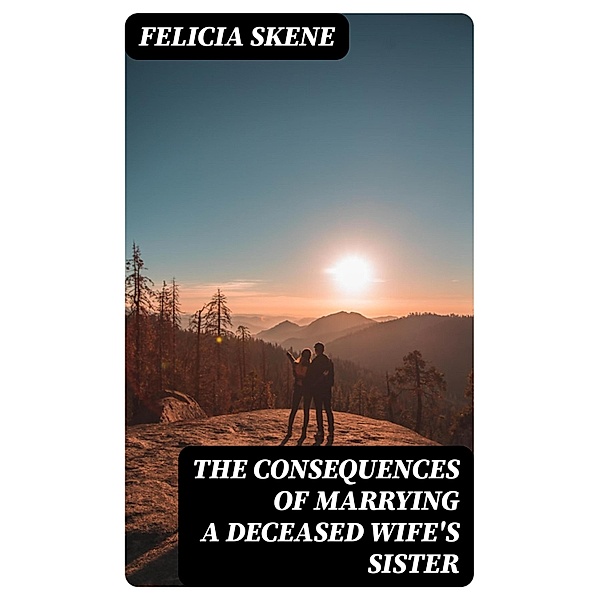 The Consequences of Marrying a Deceased Wife's Sister, Felicia Skene