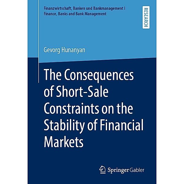The Consequences of Short-Sale Constraints on the Stability of Financial Markets / Finanzwirtschaft, Banken und Bankmanagement I Finance, Banks and Bank Management, Gevorg Hunanyan