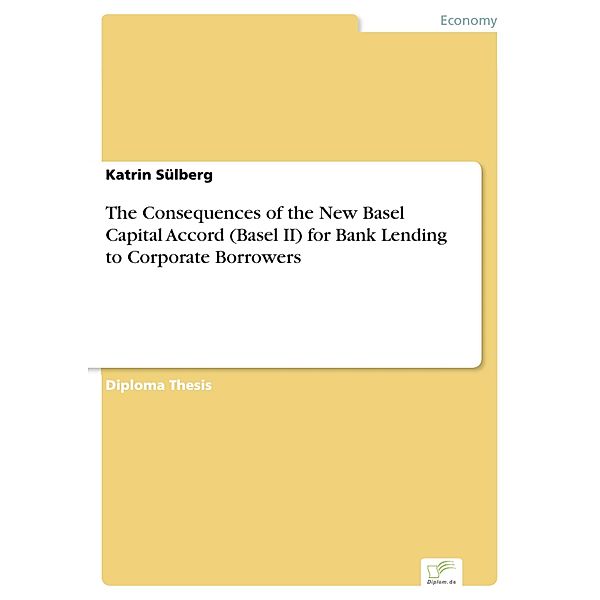 The Consequences of the New Basel Capital Accord (Basel II) for Bank Lending to Corporate Borrowers, Katrin Sülberg
